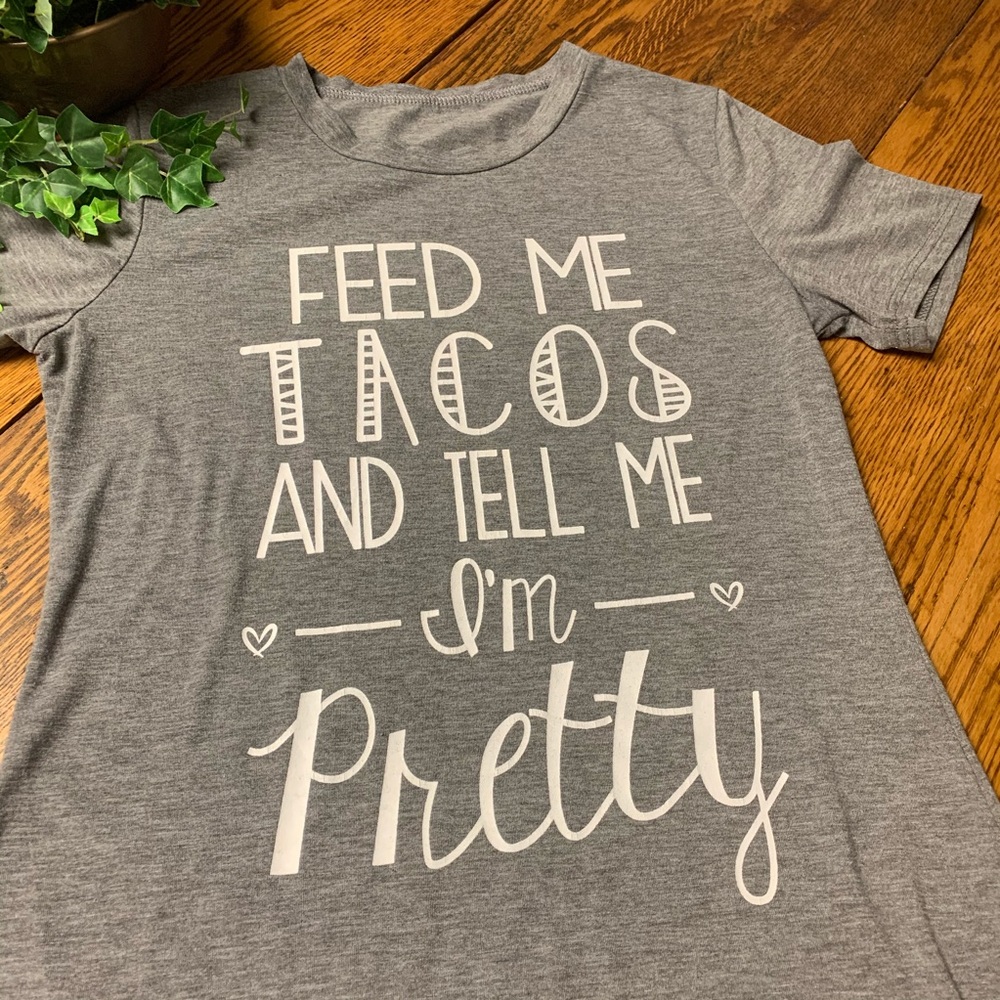 Feed Me Tacos Tell Me I’m Pretty Tee Short Sleeve
